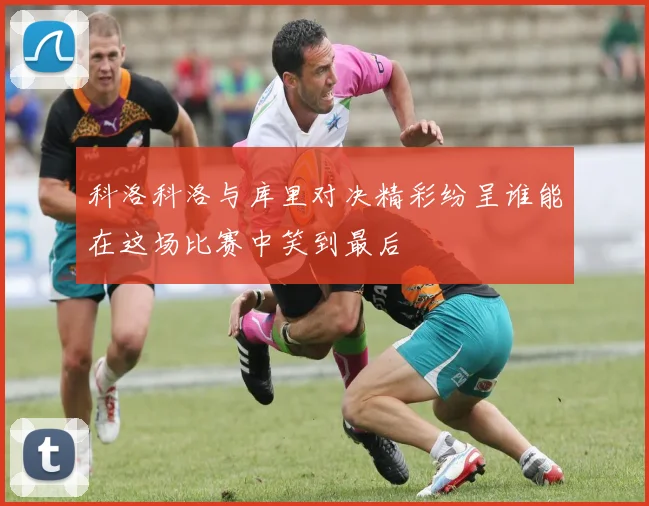 科洛科洛与库里对决精彩纷呈谁能在这场比赛中笑到最后