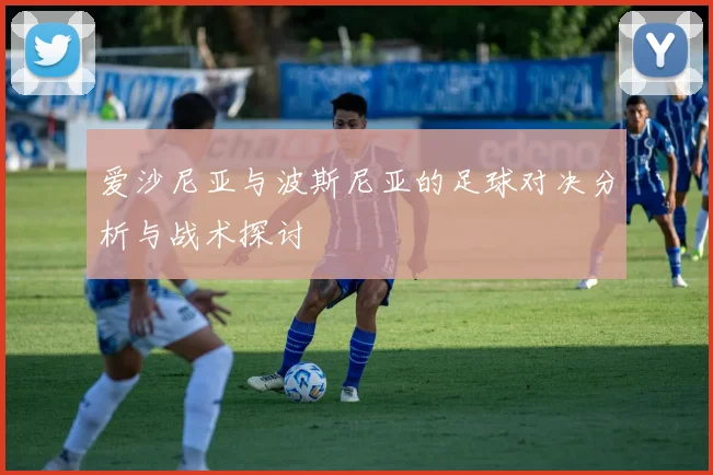 爱沙尼亚与波斯尼亚的足球对决分析与战术探讨