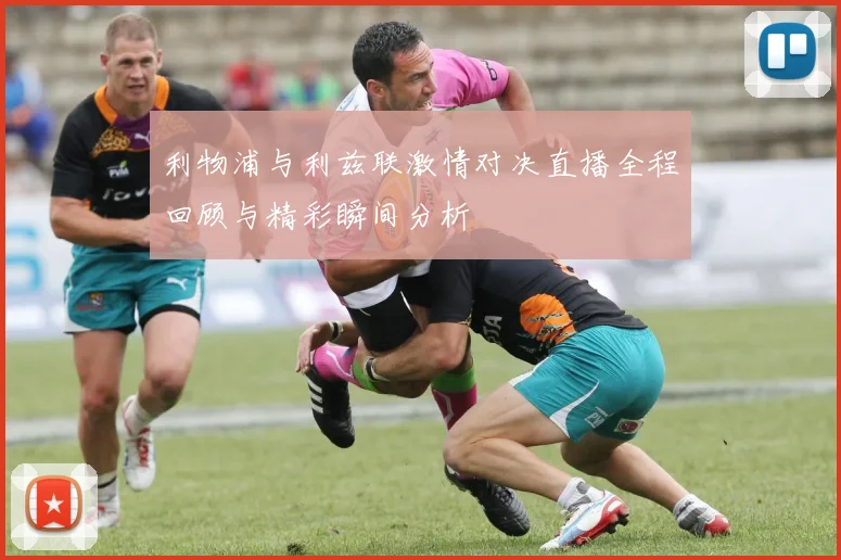 利物浦与利兹联激情对决直播全程回顾与精彩瞬间分析